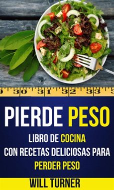 pierde peso: libro de cocina con recetas deliciosas para perder peso (ebook)-will turner-9781547501427