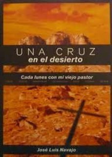 una cruz en el desierto: cada lunes con mi viejo pastor-9781602554627