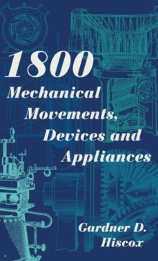 1800 mechanical movements, devices and appliances (dover science books) enlarged 16th edition-9781626543027