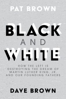 black and white: how the left is destroying the dream of martin luther king, jr. and our founding fathers (ebook)-pat brown-dave brown-9781642936827