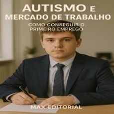 autismo e mercado de trabalho: como conseguir o primeiro emprego (ebook)-max editorial-9781779747327