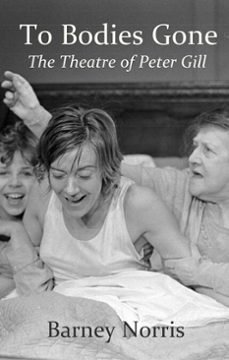 to bodies gone: the theatre of peter gill (ebook)-barney norris-9781781721827