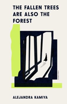 the fallen trees are also the forest (ebook)-alejandra kamiya-9781805334927