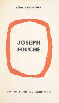 joseph fouche, du revolutionnaire au ministre de la police (ebook)-léon kammacher-9782307211327