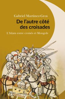 de l'autre cote des croisades : l'islam entre croises et mongols (ebook)-gabriel martinez gros-9782379333927
