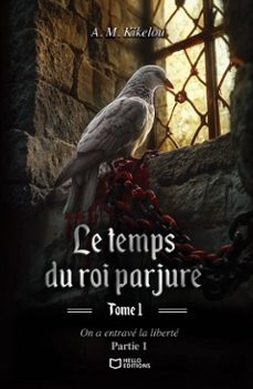 le temps du roi parjure - tome i : on a entravé la liberté - partie 1 (ebook)-9782385106027