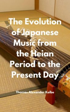 the evolution of japanese music from the heian period to the present day (ebook)-thomas alexander kolbe-thomas alexander kolbe-9783689954727
