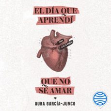 el dia que aprendi que no se amar (audiolibro)-aura garcia junco-9786070781827