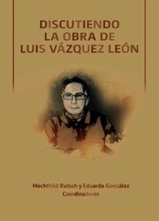 discutiendo la obra de luis vazquez leon (1951-2021) (ebook)-mechthild rutsch-eduardo gonzalez-9786072634527