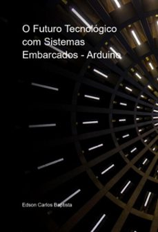 o futuro tecnologico com sistemas embarcados - arduino (ebook)-edson carlos baptista-9786500783827