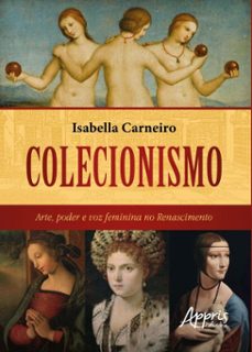 colecionismo: arte, poder e voz feminina no renascimento (ebook)-isabella carneiro-9786525084527