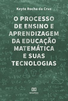 o processo de ensino e aprendizagem da educaço matematica e suas tecnologias (ebook)-keyte rocha da cruz-9786525284927