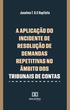 a aplicaço do incidente de demandas repetitivas no ambito dos tribunais de contas (ebook)-joselma t. b.c baptista-9786527050827