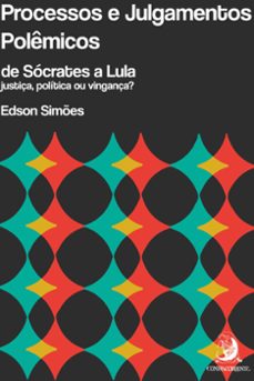 processos e julgamentos polemicos, de socrates a lula: justiça, politica ou vingança? (ebook)-edson simões-9786553961227