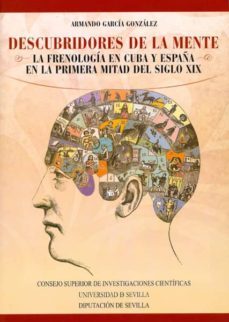 descubridores de la mente: la frenologia en cuba y españa en la p rimera mitad del siglo xix-9788400097127