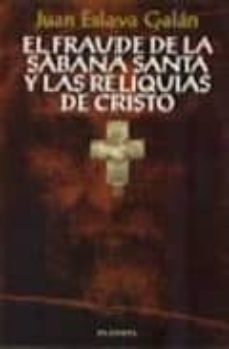 el fraude de la sabana santa y las reliquias de cristo (2ª ed.)-juan eslava galan-9788408019527