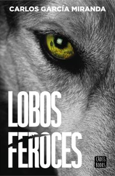 lobos feroces-carlos garcia miranda-9788408304227