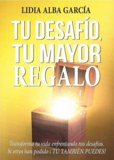 tu desafio, tu mayor regalo: transforma tu vida enfrentando tus desafios. si otros han podido ¡tu tambien puedes!-9788409019427