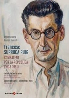 francesc surroca puig (1903-1951), combatent per la republica-r , surroca, a balasch-9788409114627