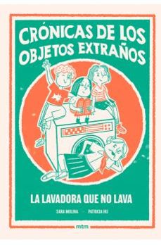 la lavadora que no lava. cronicas de los objetos extraños 1-sara molina-9788410407527