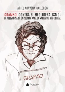 gramsci contra el neoliberalismo: la relevancia de la cultura para la narrativa neoliberal. (ebook)-9788410829527