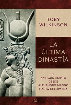 la ultima dinastia-toby wilkinson-9788410941427