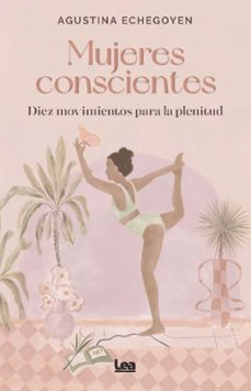 mujeres conscientes diez movimientos para la plenitud-agustina echegoyen-9788411316927