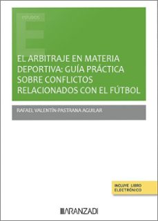 arbitraje en materia deportiva. guía práctica sobre conflictos relacionados con fútbol-rafael valentin pastrana aguilar-9788411624527