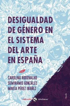 desigualdad de genero en el sistema del arte en españa (ebook)-marta perez ibañez-semiramis gonzalez-carolina rodovalho-9788412376227