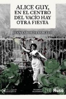 alice guy, en el centro del vacío hay otra fiesta-juan laborda barcelo-9788412435627
