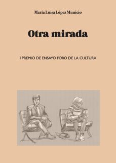 otra mirada (i premio de  ensayo foro de la cultura)-maria luisa lopez municio-9788412673227