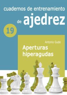 cuaderno de entrenamiento de ajedrez 19. aperturas hiperagudas-antonio gude-9788412692327