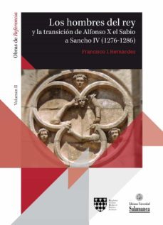 los hombres del rey  y la transicion de alfonso x el sabio a sanc ho iv (1276-1286)-francisco j. hernandez-9788413115627