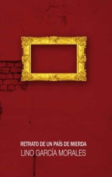 retrato de un país de mierda-lino garcia morales-9788413267227