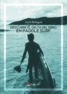 descubre el delta del ebro en paddle surf-jordi balague-9788413388427
