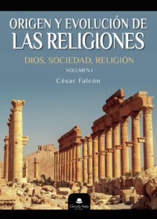 origen y evolucion de las religiones: dios, sociedad, religion-cesar falcon-9788413982427