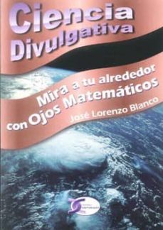 mira a tu alrededor con ojos matematicos (ciencia divulgativa)-jose lorenzo blanco-9788415270027