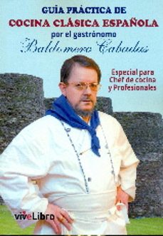 guia practica de cocina clasica española por el gastronomo baldomero cabadas: especial para chef de cocina y profesionales-baldomero cabadas-9788416198627