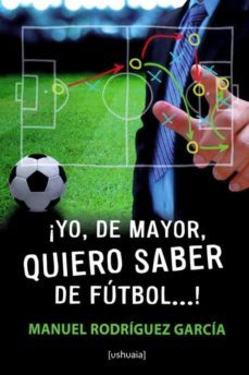 yo, de mayor, quiero saber de futbol...!-manuel rodriguez garcia-9788416496327