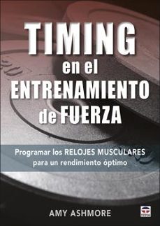timing en el entrenamiento de fuerza: programar los relojes musculares para un rendimiento optimo-amy ashmore-9788416676927