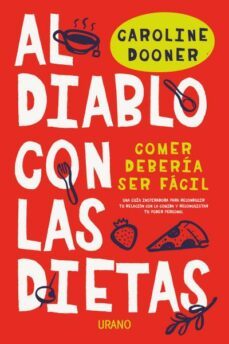 al diablo con las dietas: comer deberia ser facil: una guia inspiradora para reconducir tu relacion con la comida y reconquistar tu poder personal-caroline dooner-9788416720927