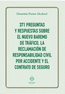 371 preguntas y respuestas sobre el nuevo baremo de tráfico, la reclamación de responsabilidad civil por accidente y el contrato de seguro-demetrio pastor alcahud-9788416870127