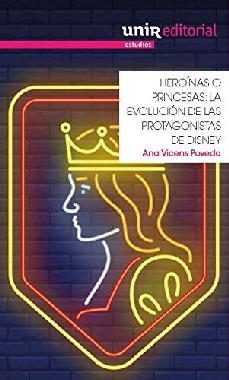 heroinas o princesas: la evolucion de las protagonistas de disney-ana vicens poveda-9788417450427