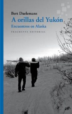 a orillas del yukon. encuentros en alaska-bert daelemans-9788417796327