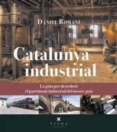 catalunya industrial: la guia per descobrir el patrimoni industrial del nostre pais-9788417998127