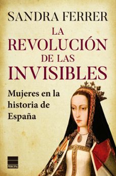 la revolucion de las invisibles: mujeres en la historia de españa-9788418216527