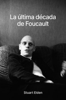 la ultima decada de foucault (ebook)-stuart elden-9788418403934