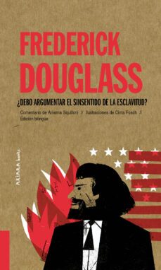 frederick douglass: ¿debo argumentar el sinsentido de la esclavitud?-arianna squilloni-9788418972027