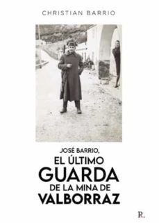jose barrio, el ultimo guarda de la mina de valborraz-christian barrio fernandez-9788419342027