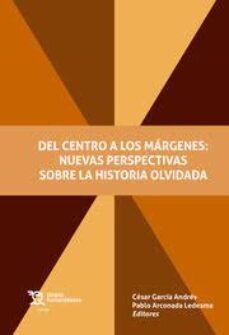 del centro a los margenes: nuevas perspectivas sobre la historia olvidada-cesar garcia andres-pablo arconada ledesma-9788419471727